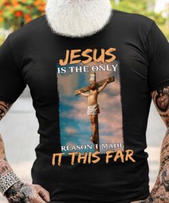 _Jesus is the only reason i made it this far Shirt QFUU3270502