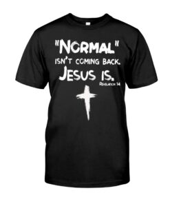 Normal Isn't Coming Back But Jesus Is Revelation Jesus Shirt UKTO3250503
