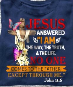 Jesus Answered I Am The Way The Truth And The Life Shirt UKUU4260105