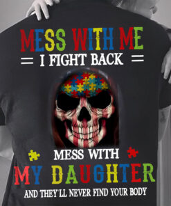 Mess with me i fight back mess with my daughter and they'll never find your body t shirt NPND4200601