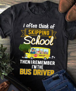 School Bus Driver T Shirt, I Often Think Of Skipping School Then I Remember I'm The Bus Driver, Back to School Gift NPND4200701