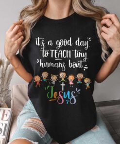 It's A Good Day To Teach Tiny Humans Bout Jesus, Teacher Gift, Bible School Teacher Shirt, Sunday School Shirt QFTD4090701