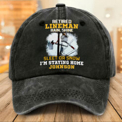 Personalized Retired Lineman Distressed Washed Cotton Printed Hat, Retired Lineman Rain, Shine, Sleet Or Snow I'm Staying Home Cap NPTZ5080506