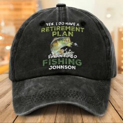 Personalized Fishing Distressed Washed Cotton Printed Hat, Retirement Cap, Yes I Do Have A Retirement Plan I Plan To Go Fishing Cap NPTZ5130501